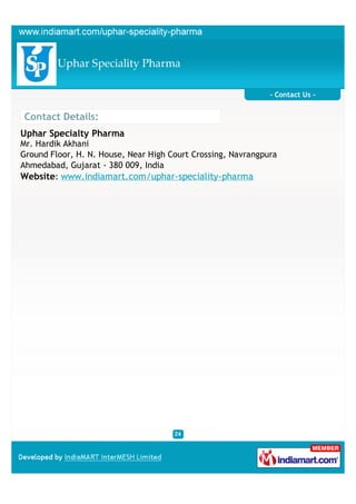 - Contact Us -


Contact Details:
Uphar Specialty Pharma
Mr. Hardik Akhani
Ground Floor, H. N. House, Near High Court Crossing, Navrangpura
Ahmedabad, Gujarat - 380 009, India
Website: www.indiamart.com/uphar-speciality-pharma
 