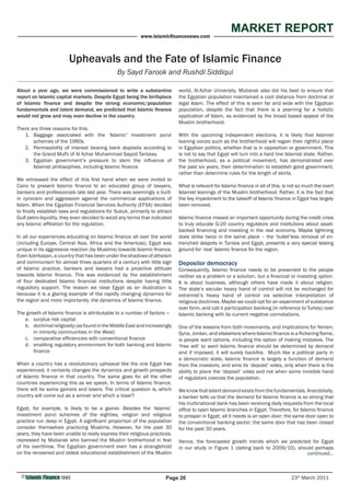 MARKET REPORT
                                                          www.islamicÀnancenews.com



                        Upheavals and the Fate of Islamic Finance
                                               By Sayd Farook and Rushdi Siddiqui

About a year ago, we were commissioned to write a substantive               world, Al-Azhar University. Mubarak also did his best to ensure that
report on Islamic capital markets. Despite Egypt being the birthplace       the Egyptian population maintained a cool distance from doctrinal or
of Islamic Ànance and despite the strong economic/population                legal Islam. The effect of this is seen far and wide with the Egyptian
fundamentals and latent demand, we predicted that Islamic Ànance            population, despite the fact that there is a yearning for a holistic
would not grow and may even decline in the country.                         application of Islam, as evidenced by the broad based appeal of the
                                                                            Muslim brotherhood.
There are three reasons for this:
   1. Baggage associated with the ‘Islamic’ investment ponzi                With the upcoming independent elections, it is likely that Islamist
       schemes of the 1980s                                                 leaning voices such as the brotherhood will regain their rightful place
   2. Permissibility of interest bearing bank deposits according to         in Egyptian politics, whether that is in opposition or government. This
       the Grand Mufti of Al Azhar Muhammad Sayyid Tantawy                  is not to say that Egypt will turn into a hard line Islamist state. Rather,
   3. Egyptian government’s pressure to stem the inÁuence of                the brotherhood, as a political movement, has demonstrated over
       Islamist philosophies, including Islamic Ànance                      the past six years, their determination to establish good government,
                                                                            rather than determine rules for the length of skirts.
We witnessed the effect of this Àrst hand when we were invited to
Cairo to present Islamic Ànance to an educated group of lawyers,            What is relevant for Islamic Ànance in all of this, is not so much the overt
bankers and professionals late last year. There was seemingly a built-      Islamist leanings of the Muslim brotherhood. Rather, it is the fact that
in cynicism and aggression against the commercial applications of           the key impediment to the takeoff of Islamic Ànance in Egypt has largely
Islam. When the Egyptian Financial Services Authority (EFSA) decided        been removed.
to Ànally establish laws and regulations for Sukuk, primarily to attract
Gulf petro-liquidity, they even decided to avoid any terms that indicated   Islamic Ànance missed an important opportunity during the credit crisis
any Islamic afÀliation for the regulation.                                  to truly educate G-20 country regulators and institutions about asset-
                                                                            backed Ànancing and investing in the real economy. Maybe lightning
In all our experiences educating on Islamic Ànance all over the world       does strike twice in the same place – the ‘bullet’less removal of en-
(including Europe, Central Asia, Africa and the Americas), Egypt was        trenched despots in Tunisia and Egypt, presents a very special testing
unique in its aggressive reaction (by Muslims) towards Islamic Ànance.      ground for ‘real’ Islamic Ànance for the region.
Even Azerbaijan, a country that has been under the shadows of atheism
and communism for almost three quarters of a century with little sign       Depositor democracy
of Islamic practice, bankers and lawyers had a proactive attitude           Consequently, Islamic Ànance needs to be presented to the people
towards Islamic Ànance. This was evidenced by the establishment             neither as a problem or a solution, but a Ànancial or investing option.
of four dedicated Islamic Ànancial institutions despite having little       It is about business, although others have made it about religion.
regulatory support. The reason we raise Egypt as an illustration is         The state’s secular heavy hand of control will not be exchanged for
because it is a glaring example of the rapidly changing dynamics for        extremist’s heavy hand of control via selective interpretation of
the region and more importantly, the dynamics of Islamic Ànance.            religious doctrines. Maybe we could opt for an experiment of substance
                                                                            over form, and call it participation banking (in reference to Turkey) over
The growth of Islamic Ànance is attributable to a number of factors —       Islamic banking with its current negative connotations.
   a. surplus risk capital
   b. doctrinal religiosity (as found in the Middle East and increasingly   One of the lessons from both movements, and implications for Yemen,
       in minority communities in the West)                                 Syria, Jordan, and elsewhere where Islamic Ànance is a Áickering Áame,
   c. comparative efÀciencies with conventional Ànance                      is people want options, including the option of making mistakes. The
   d. enabling regulatory environment for both banking and Islamic          ‘free will’ to want Islamic Ànance should be determined by demand
       Ànance                                                               and if imposed, it will surely backÀre. Much like a political party in
                                                                            a democratic state, Islamic Ànance is largely a function of demand
When a country has a revolutionary upheaval like the one Egypt has          from the investors, and wins its ‘deposit’ votes, only when there is the
experienced, it certainly changes the dynamics and growth prospects         ability to place the ‘deposit’ votes and not when some invisible hand
of Islamic Ànance in that country. The same goes for all the other          of regulators coerces the population.
countries experiencing this as we speak. In terms of Islamic Ànance,
there will be some gainers and losers. The critical question is, which      We know that latent demand exists from the fundamentals. Anecdotally,
country will come out as a winner and which a loser?                        a banker tells us that the demand for Islamic Ànance is so strong that
                                                                            his multinational bank has been receiving daily requests from the local
Egypt, for example, is likely to be a gainer. Besides the ‘Islamic’         ofÀce to open Islamic branches in Egypt. Therefore, for Islamic Ànance
investment ponzi schemes of the eighties, religion and religious            to prosper in Egypt, all it needs is an open door; the same door open to
practice run deep in Egypt. A signiÀcant proportion of the population       the conventional banking sector; the same door that has been closed
consider themselves practicing Muslims. However, for the past 30            for the past 30 years.
years, they have been unable to really express their religious practices,
repressed by Mubarak who banned the Muslim brotherhood in fear              Hence, the forecasted growth trends which we predicted for Egypt
of his overthrow. The Egyptian government even has a stranglehold           in our study in Figure 1 (dating back to 2009/10), should perhaps
on the renowned and oldest educational establishment of the Muslim                                                                continued...



  ©                                                                   Page 20                                                      23rd March 2011
 