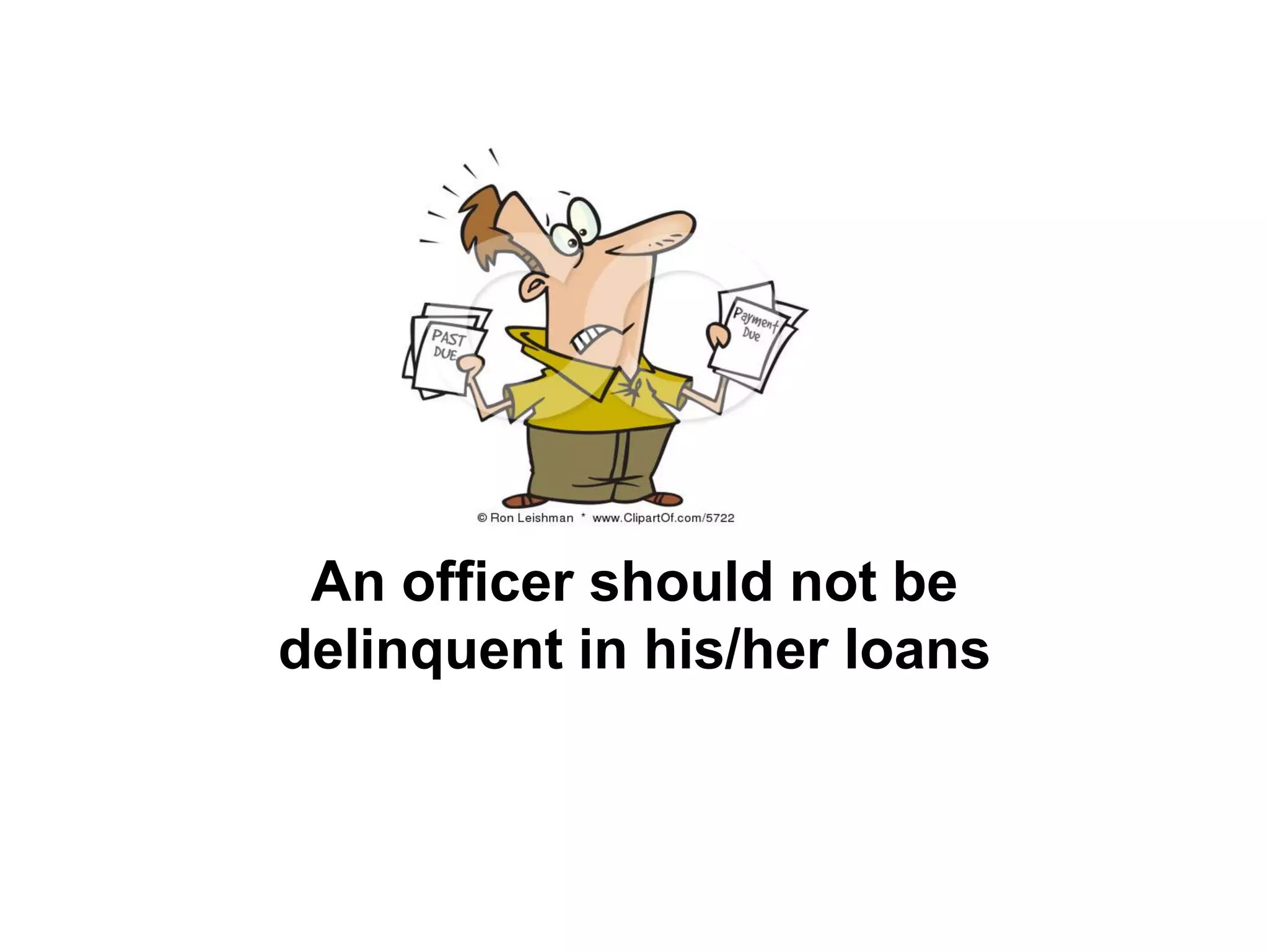 An officer should not be
delinquent in his/her loans
 