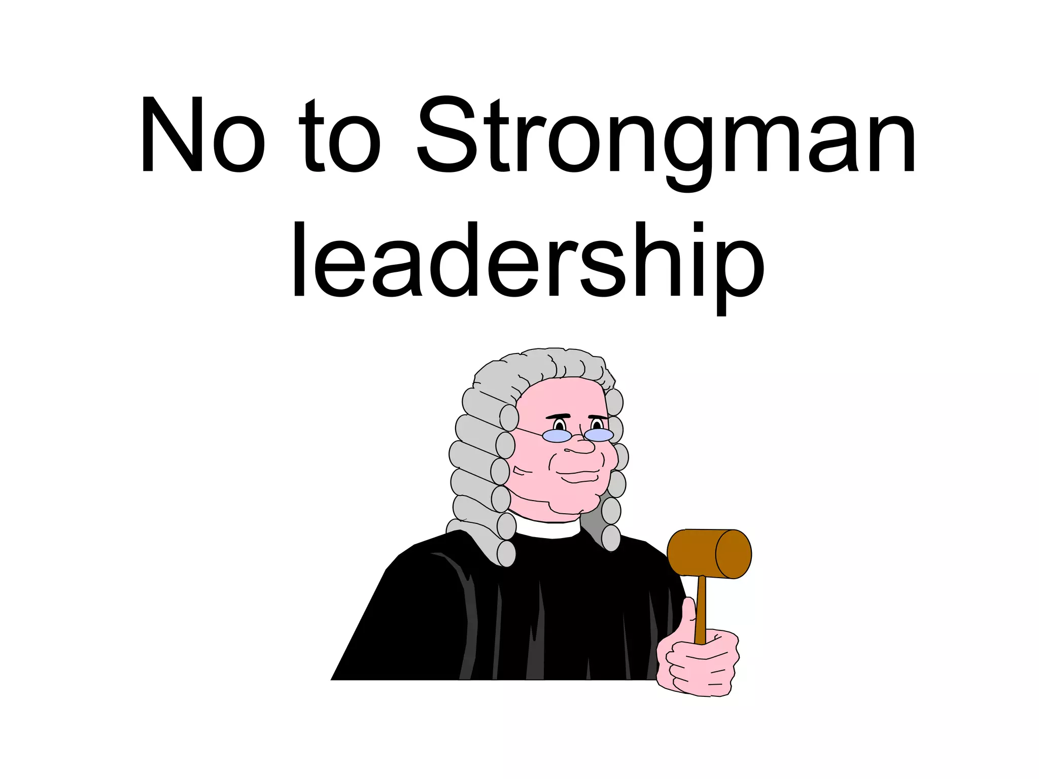 No to Strongman
leadership
 
