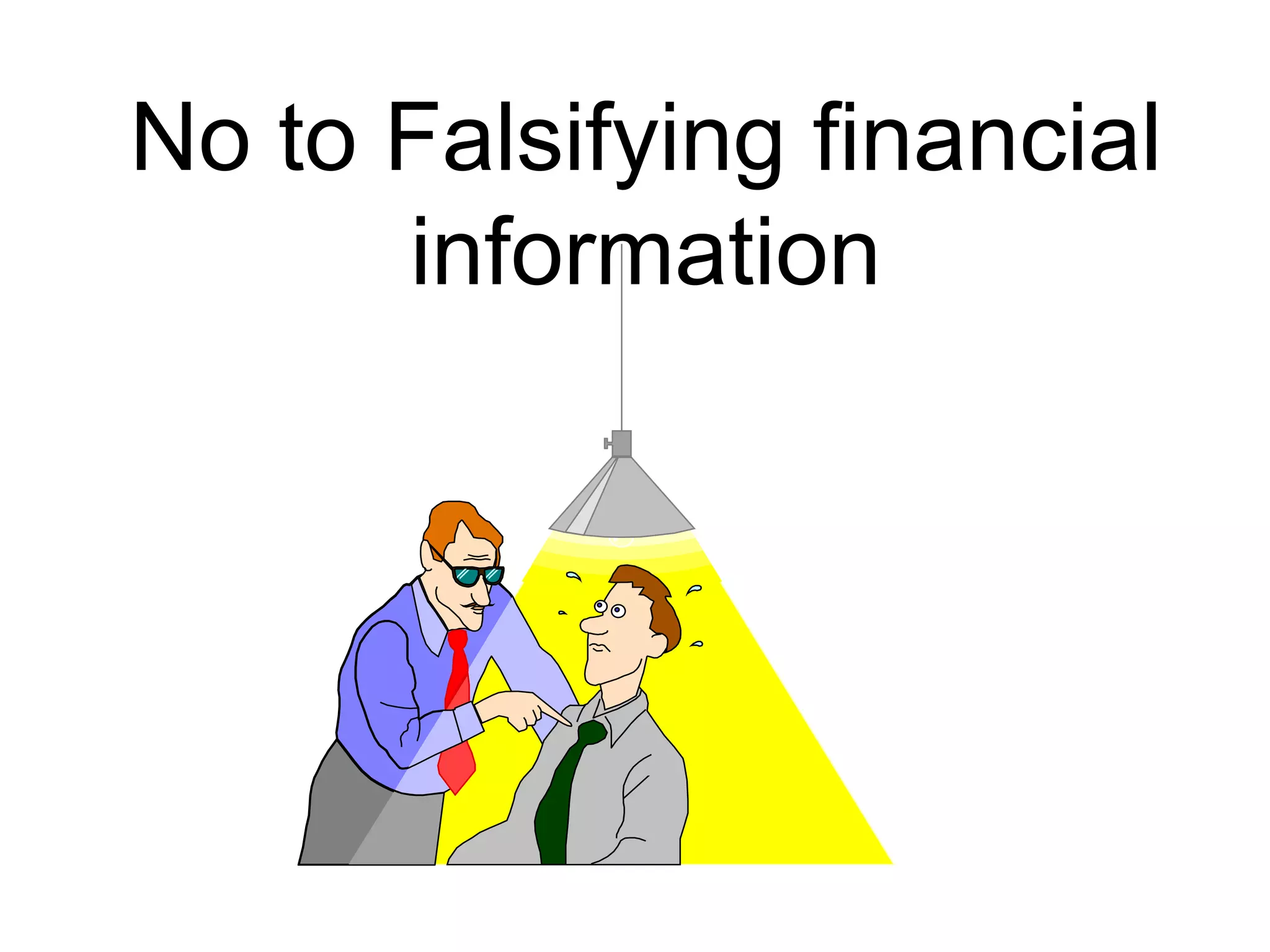 No to Falsifying financial
information
 