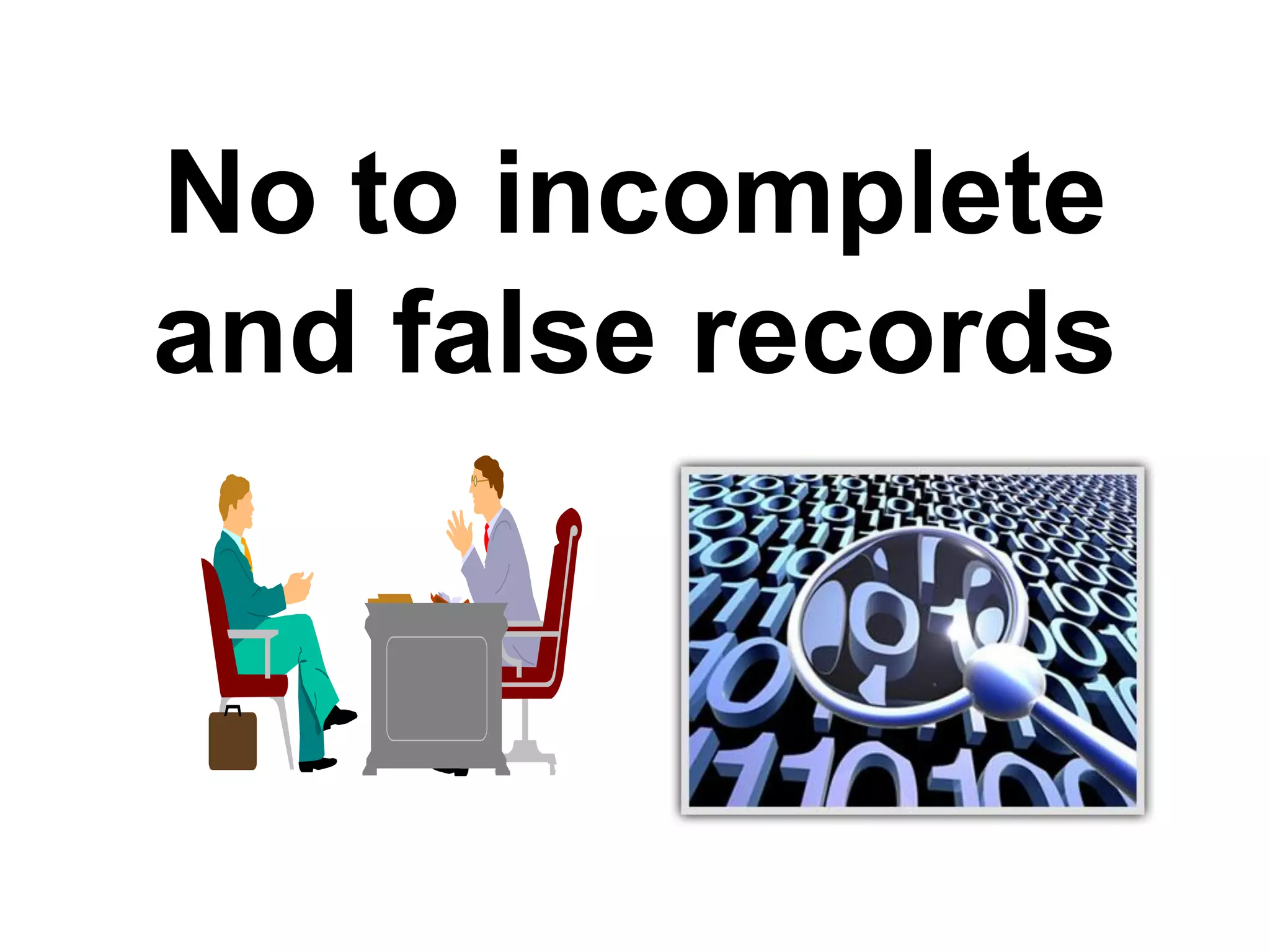 No to incomplete
and false records
 