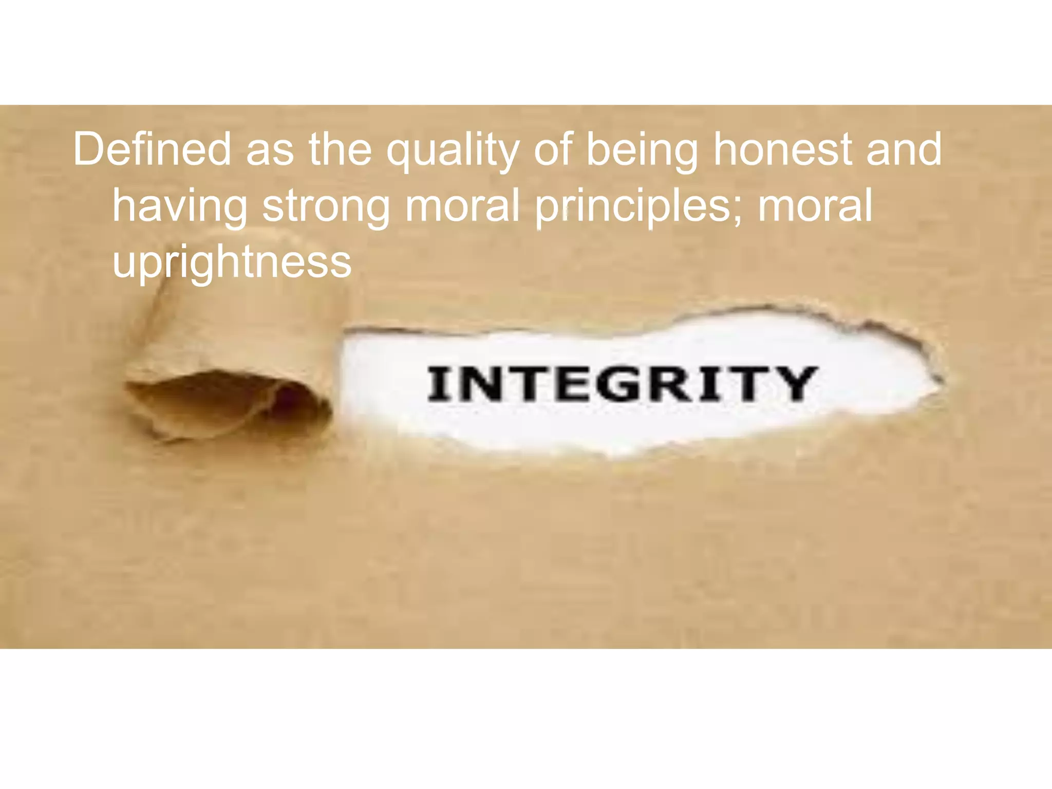 Defined as the quality of being honest and
having strong moral principles; moral
uprightness
 