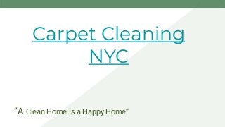 Carpet Cleaning
NYC
“A Clean Home Is a Happy Home”
 