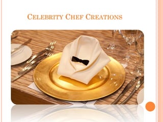 CELEBRITY CHEF CREATIONS
 