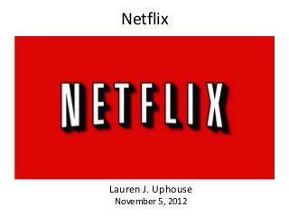 Netflix




Lauren J. Uphouse
 November 5, 2012
 