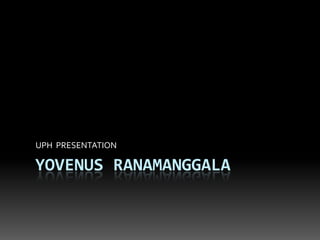YOVENUS RANAMANGGALA UPH  PRESENTATION 
