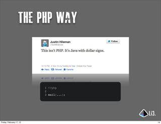 the php way



                          1 <?php
                          2
                          3 mail(...);




Friday, February 17, 12                  14
 