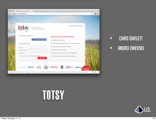 •   chris shiflett

                                  •   Andrei Zmievski




                          totsy
Friday, February 17, 12                                 35
 