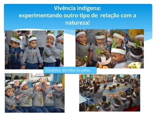 Vivência indígena:
experimentando outro tipo de relação com a
natureza!
Encontro da tribo no pátio.
 