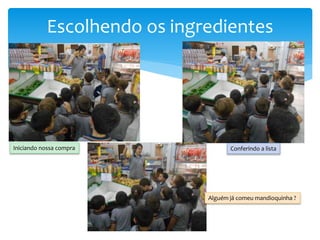 Escolhendo os ingredientes
Iniciando nossa compra Conferindo a lista
Alguém já comeu mandioquinha ?
 