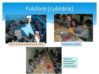 Folclore (culinária)
Escrita da nossa receita:Paçoca de colher! Preparando a receita !
Depois de
pronta, chega
o momento
da degustação!
 