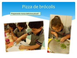 Pizza de brócolis
Preparando nossa deliciosa pizza!!
 