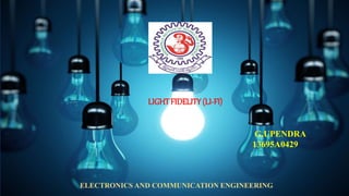 LIGHT FIDELITY(LI-FI)
G.UPENDRA
13695A0429
ELECTRONICS AND COMMUNICATION ENGINEERING
 
