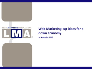 Web Marketing: up ideas for a
down economy
16 November, 2010
 