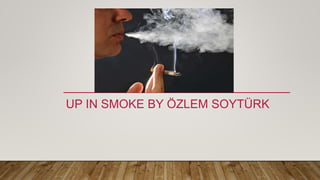 UP IN SMOKE BY ÖZLEM SOYTÜRK
 