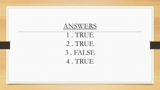 ANSWERS
1 . TRUE
2 . TRUE
3 . FALSE
4 . TRUE
 