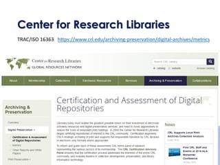 Center for Research Libraries
TRAC/ISO 16363 https://www.crl.edu/archiving-preservation/digital-archives/metrics
 