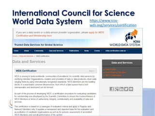 International Council for Science
World Data System https://www.icsu-
wds.org/services/certification
 