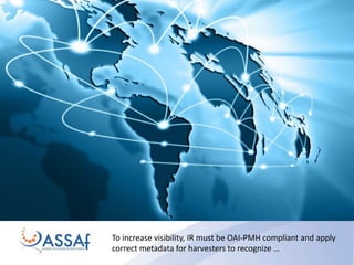 To increase visibility, IR must be OAI-PMH compliant and apply
correct metadata for harvesters to recognize …
 