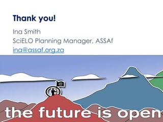 Thank you!
Ina Smith
SciELO Planning Manager, ASSAf
ina@assaf.org.za
 