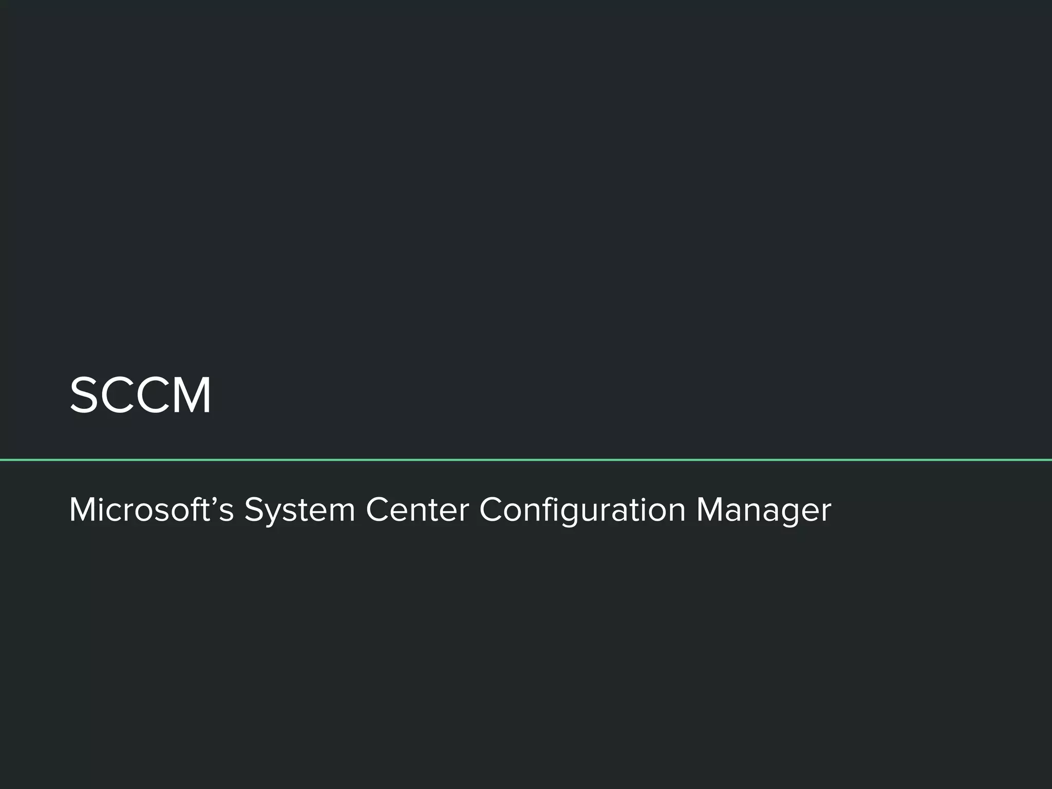 SCCM
Microsoft’s System Center Configuration Manager
 