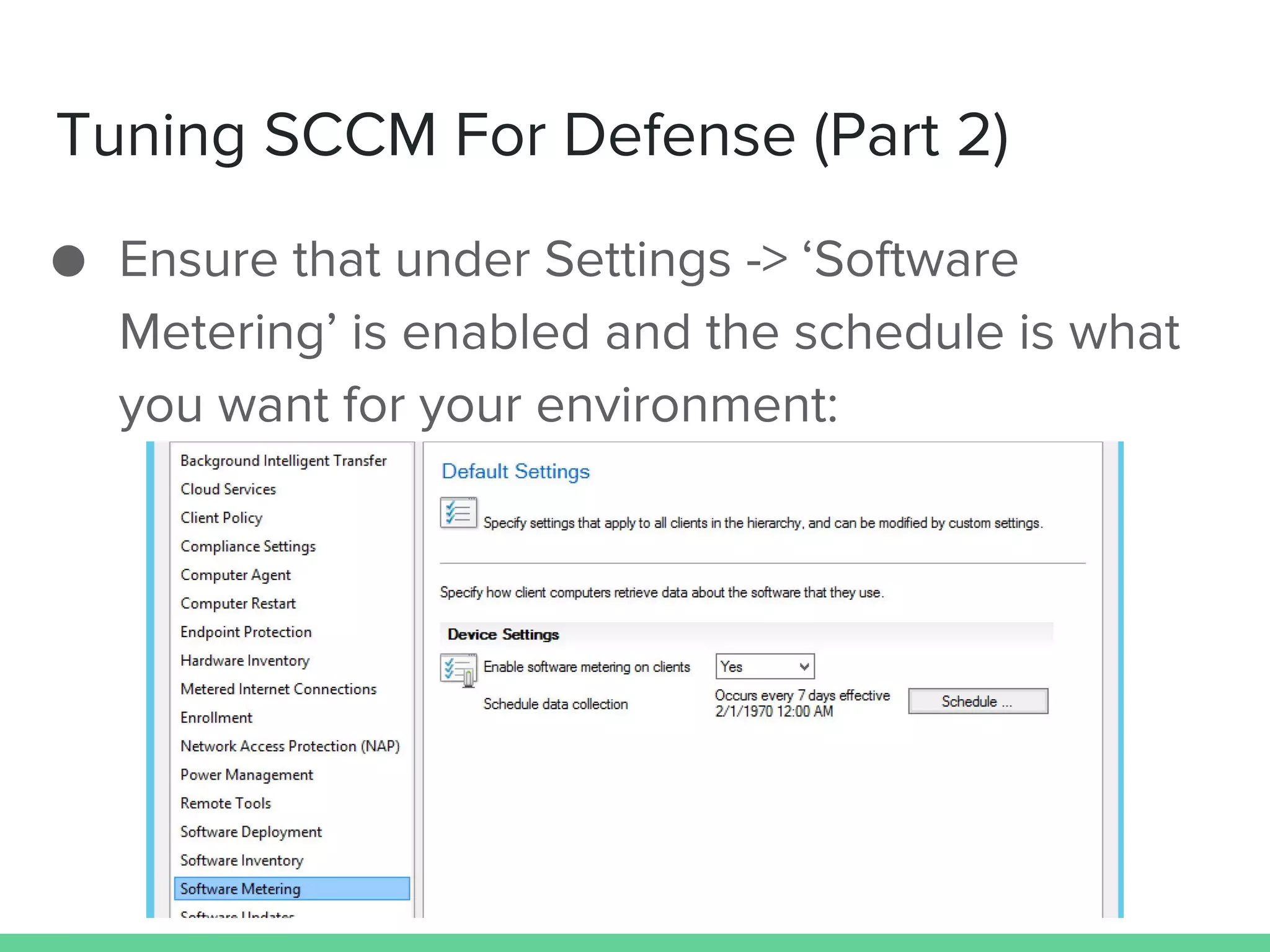 Tuning SCCM For Defense (Part 2)
● Ensure that under Settings -> ‘Software
Metering’ is enabled and the schedule is what
you want for your environment:
 