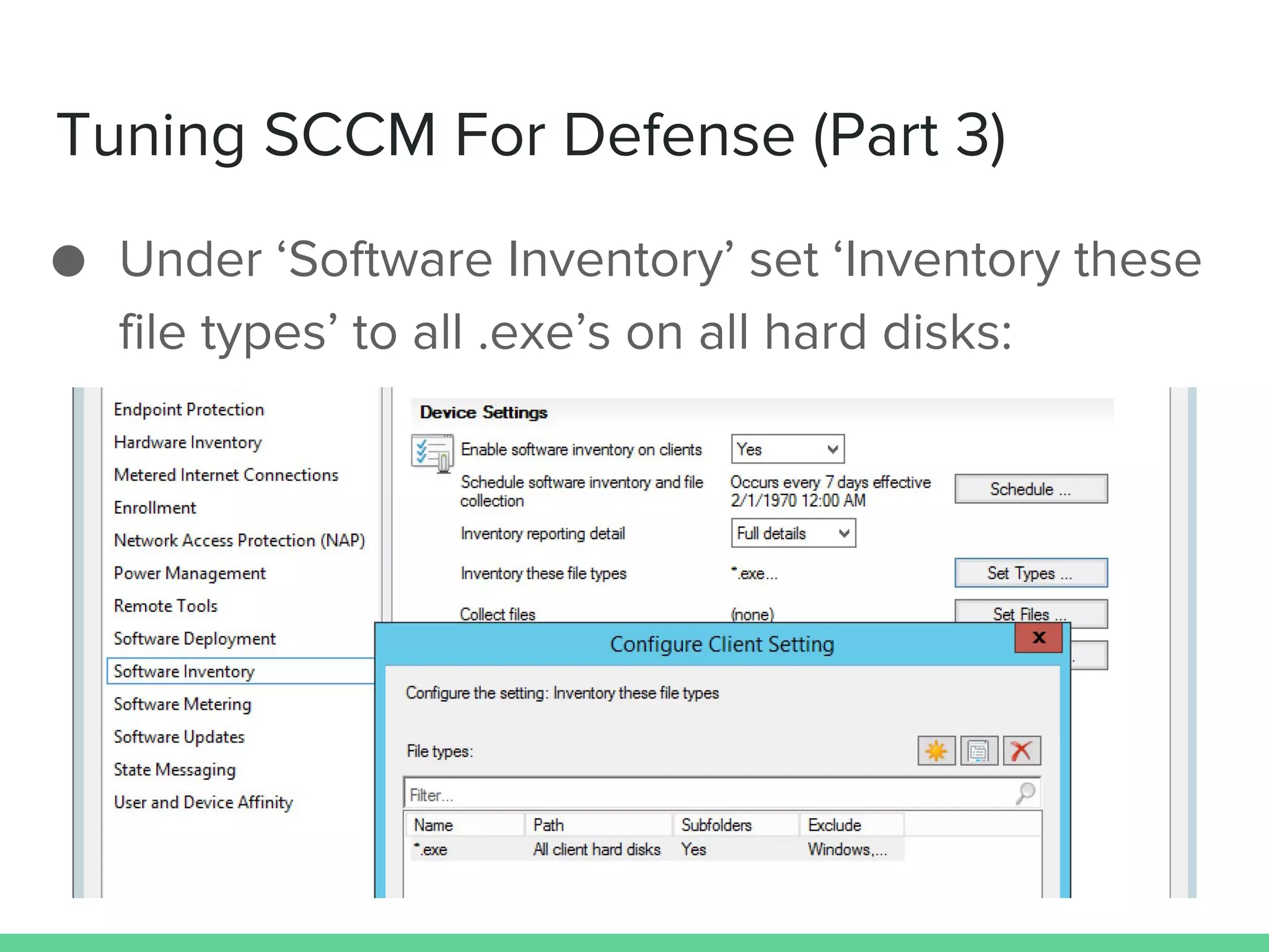 Tuning SCCM For Defense (Part 3)
● Under ‘Software Inventory’ set ‘Inventory these
file types’ to all .exe’s on all hard disks:
 