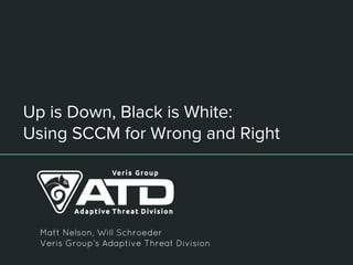 Up is Down, Black is White:
Using SCCM for Wrong and Right
Matt Nelson, Will Schroeder
Veris Group’s Adaptive Threat Division
 