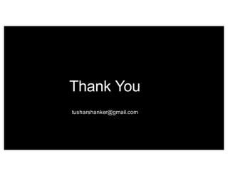 Thank You
tusharshanker@gmail.com