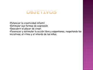 OBJETIVOSPotenciar la creatividad infantil