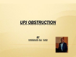 UPJ OBSTRUCTION
BY
HASSAAN ALI GAD
 
