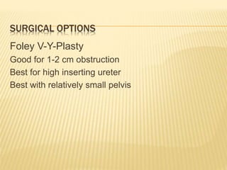 SURGICAL OPTIONS
Foley V-Y-Plasty
Good for 1-2 cm obstruction
Best for high inserting ureter
Best with relatively small pelvis
 