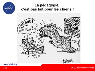 La pédagogie,  c'est pas fait pour les chiens ! Fin 