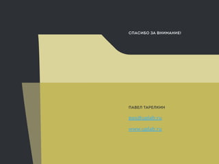 СПАСИБО ЗА ВНИМАНИЕ!
ПАВЕЛ ТАРЕЛКИН
pas@uplab.ru
www.uplab.ru
 