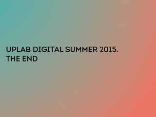 UPLAB DIGITAL SUMMER 2015.  
THE END
 