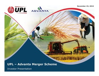 November 23, 2015
UPL – Advanta Merger Scheme
Investor Presentation
 