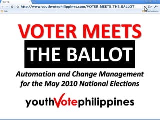 VOTER MEETS THE BALLOT Automation and Change Management for the May 2010 National Elections 