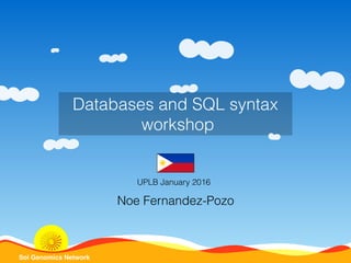 Sol Genomics Network
Databases and SQL syntax
workshop
UPLB January 2016
Noe Fernandez-Pozo
 