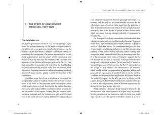 32 33
th e story of gover nment med d l ing, part two
The state takes over
The Labour government elected in 1945 moved quickly to expro-
priate the private ownership of the public transport industry.
The philosophy once again was patently that of Geddes, but the
structure of the new British Transport Commission (BTC) was
something of a compromise. The various executives had consid-
erable independence and the powers of the commission were
weakened from the start since the members of the executives were
appointed by the Minister of Transport and not by the BTC. Each
then pursued its own agenda to the extent that the Road Haulage
Executive systematically poached trafﬁc from the railways, while
the Railway Executive committed itself to the retention and devel-
opment of steam traction, plainly contrary to the policy of the
commission.
A problem arose here from a behavioural constraint not
recognised by Geddes or Ashﬁeld, which is the personal commit-
ment, at all levels, to the particular mode of transport within
which people choose to work. Even within the Railway Executive
there were quite radical differences between those working for
one or another of the regions, harking back to company days,
and these remained until the business was split on a functional
basis in the 1970s. There are radical differences between rail and
2 THE STORY OF GOVERNMENT
MEDDLING, PART TWO
road transport management, between passenger and freight, and
between land, sea and air, and these must be important for the
efﬁcient provision of services. Quite apart from the problems of
scale that must undermine any attempt to form a single transport
monopoly, there is the loyalty of people to their chosen mode,
which must mean that any attempt to identify a ‘transportant’ is
bound to fail.
The Transport Act of 1947 immediately nationalised the four
railway companies and converted the London Passenger Transport
Board into a state-owned executive, which continued to function
much as it had done before. The commission was given the duty
of acquiring the road haulage industry, except for ﬁrms operating
within a 25-mile radius of their base, and traders carrying their
own goods, which remained under the 1933 licensing system. Part
IV of the act, headed ‘Other Forms of Transport’, suggests that the
bus industry was not seen as a priority, ‘Passenger Road Services’
being dealt with in three sections. The act gave the BTC powers to
‘secure the provision’ of such services, but Part IV merely allowed
the design of ‘area schemes’ for submission to the ministry,
which would include the acquisition of operators within such
areas and the organisation of suitable bodies to run the services.
Doubtless this was seen to be a step towards the Geddes vision of
‘the unity of transport’, but the BTC was never in effective overall
control. In 1948 Gilbert Walker described the outcome of the act
as ‘one of the least promising forms of business organisation yet
devised by man’ (see Savage, 1985: 183).
Work started on a Passenger Road Transport Scheme for the
north-eastern area, which appeared in August 1949. It provided
for the acquisition of 214 businesses, eight of which were muni-
cipal operators, and the Labour-controlled councils in the area
IEA Danger Rereg bk.indb 32-33IEA Danger Rereg bk.indb 32-33 11/10/05 10:43:2611/10/05 10:43:26
 