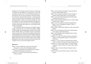 the dangers of bus re-regulation
66 67
wh o sh al l run th e buses?
inefﬁcient users of road space and in the absence of road pricing
it should be the responsibility of local government to deal with
the problem. Buses, however, do not rank high in public status,
and motorists, who are voters and ratepayers, resent the introduc-
tion of bus lanes and other kinds of priority. A professional gap
seems to have grown between urban planners and bus operators,
reﬂecting perhaps a distrust of commercial management. After
the Transport Act 2000 the quality partnerships were designed to
overcome this, but there now seems to be a real possibility that
franchise would simply make things worse, by throwing the baby
out with the bath water.
The real problem facing the passenger and freight transport
industry, whether by bus, car or train, is the prospect of falling
overallmotoringcostsandrisingfuelpricesforecastoverthecoming
decade. Subsidy, which is an inevitable consequence of franchise,
can be no answer to this. Only an industry made up of professional,
proﬁt-seekingbusinessescanhopetomeetthechallenge,supported
and respected by local government planners. In that way Nicholas
Ridley’s vision for buses can yet be made a reality, and the ‘Geddes
philosophy’ at last set aside. Let the ﬁrst move be the revision of the
Transport Act 2000, and an end to quality contracts.
References
Barker, T. and D. Gerhold (1993), The Rise and Rise of Road
Transport, 1700–1990, London: Macmillan, 2nd edn.
Chester, D. N. (1936), Public Control of Road Passenger Transport,
Manchester: Manchester University Press.
Hardy, R. H. N. (1989), Beeching, Champion of the Railways?,
London: Ian Allan.
Hibbs, J. (1963), Transport for Passengers, London: Institute of
Economic Affairs, Hobart Paper 23.
Hibbs, J. (1971), Transport for Passengers, London: Institute of
Economic Affairs, Hobart Paper 23 (2nd, revised edn).
Hibbs, J. (1985), ‘International comparisons of bus licensing’,
Transport Reviews, 6(3): 259–72.
Hibbs, J. (1989), The History of British Bus Services, Newton Abbot:
David & Charles, 2nd edn.
Hibbs, J. (1991), ‘An evaluation of urban bus deregulation in
Britain: a survey of management attitudes’, Progress in
Planning, 36: 163–257.
Hibbs, J. (1998), Trouble with the Authorities, London: Adam Smith
Institute.
Hibbs, J. (2003), Running Buses: Who knows best what passengers
want?, London: Adam Smith Institute.
Hibbs, J. and M. Bradley (1996), Deregulated Decade, London:
Adam Smith Institute.
Ponsonby, G. J. (1958), ‘The problem of the peak, with special
reference to road passenger transport’, Economic Journal,
LXVIII: 74ff.
Ponsonby, G. J. (1963), ‘What is an unremunerative transport
service?’, Journal of the Institute of Transport, March, pp. 90ff.
Ponsonby, G. J. (1969), Transport Policy: Co-ordination through
Competition, London, Institute of Economic Affairs, Hobart
Paper 49.
Savage, C. (1985), An Economic History of Transport, London:
Hutchinson.
Yelton, M. (2004), Trams and Buses and the Law, Brora: Adam
Gordon.
IEA Danger Rereg bk.indb 66-67IEA Danger Rereg bk.indb 66-67 11/10/05 10:43:2911/10/05 10:43:29
 