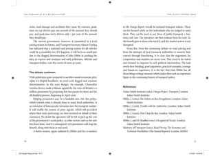the dangers of bus re-regulation
76
th e state control mess
77
noise, road damage and accidents they cause. By contrast, peak-
time city car drivers pay one seventh of the amount they should
pay, and peak-time lorry drivers only 1 per cent of the amount
they should pay.
The current government, however, is committed to a road
pricing system for lorries, and Transport Secretary Alistair Darling
has indicated that a national road pricing system for all vehicles
could be a possibility too. If it happens, it will be in no small part
due to the dogged determination of John Hibbs in pushing the
idea, in reports and seminars and with politicians, ofﬁcials and
transport bodies, over the course of some 30 years.
The debate continues
With politicians quite prepared to sacriﬁce sound economic prin-
ciples for helpful headlines, we need such dogged and constant
determination. In the 2005 Budget, for example, Chancellor
Gordon Brown made a blatant appeal for the votes of Britain’s 11
million pensioners by proposing free bus passes for them and for
all disabled persons, beginning in April 2006.
Helping pensioners may be a laudable aim, but this policy,
which extends what is already done in many local authorities, is
an extension of bureaucratic intrusion into the transport market.
It will mufﬂe the system of price signals, which tell providers
where their time and energy are best invested on behalf of their
customers. No doubt the operators will be left to pick up the cost
of the government’s social policy, as other sectors such as the util-
ities have been. And it is untargeted: rich pensioners will reap the
beneﬁt, along with those in real need.
A better system, again outlined by Hibbs and his co-authors
in the Omega Report, would be national transport tokens. These
can be focused solely on the individuals who are judged to need
them. They can be used in any form of public transport – bus,
tram, rail, taxi. The operators can then redeem them for cash. So
the beneﬁt goes to those who need it, and the market system is not
disrupted.
From this, from the continuing debate on road pricing and
from the attempts of local transport authorities to reassert their
control through franchising, it is clear that the arguments for
competition and markets are never won. They need to be stated
and restated in response to each political intervention. The task
needs clear thinking, good arguments, practical examples, courage
and hands-on experience. It is the fact that John Hibbs has all
those things in large measure which makes him such an important
ﬁgure in the continuing history of transport policy.
References
Adam Smith Institute (1983), Omega Project: Transport, London:
Adam Smith Institute.
Hibbs, J. (1985), The Debate on Bus Deregulation, London: Adam
Smith Institute.
Hibbs, J. (1998), Trouble with the Authorities, London: Adam Smith
Institute.
Hibbs, J. (1999), Don’t Stop the Bus, London: Adam Smith
Institute.
Hibbs, J. and M. Bradley (1997), Deregulated Decade, London:
Adam Smith Institute.
Ministry of Transport (1964), Road Pricing: The Economic and
Technical Possibilities (The Smeed Report), London: HMSO.
IEA Danger Rereg bk.indb 76-77IEA Danger Rereg bk.indb 76-77 11/10/05 10:43:3011/10/05 10:43:30
 