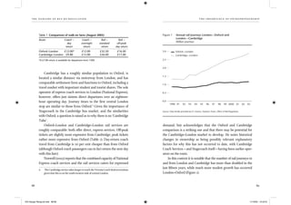 the dangers of bus re-regulation
88 89
th e importance of entr epr en eur sh ip
Cambridge has a roughly similar population to Oxford, is
located a similar distance via motorway from London, and has
comparable settlement form and functions to Oxford, including a
travel market with important student and tourist shares. The sole
operator of express coach services to London (National Express),
however, offers just sixteen direct departures over an eighteen-
hour operating day. Journey times to the ﬁrst central London
stop are similar to those from Oxford.6
Given the importance of
Stagecoach in the Cambridge bus market, and the similarities
with Oxford, a question is raised as to why there is no ‘Cambridge
Tube’.
Oxford–London and Cambridge–London rail services are
roughly comparable: both offer direct, express services. Off-peak
tickets are slightly more expensive from Cambridge; peak tickets
rather more expensive from Oxford (Table 1). Day-return coach
travel from Cambridge is 20 per cent cheaper than from Oxford
(although Oxford coach passengers can in fact return the next day
with this fare).
Norwell (2005) reports that the combined capacity of National
Express coach services and the rail services caters for expressed
6 The Cambridge service takes longer to reach the Victoria Coach Station terminus
given that this is on the south-western side of central London.
demand, but acknowledges that the Oxford and Cambridge
comparison is a striking one and that there may be potential for
the Cambridge–London market to develop. He notes historical
changes in ownership as being possibly relevant explanatory
factors for why this has not occurred to date, with Cambridge
Coach Services – and Stagecoach itself – having been earlier oper-
ators on the route.
In this context it is notable that the number of rail journeys to
and from London and Cambridge has more than doubled in the
last ﬁfteen years, while much more modest growth has occurred
London–Oxford (Figure 1).
Table 1 Comparison of walk-on fares (August 2005)
Route Coach – Coach − Rail – Rail −
day overnight standard off-peak
return return return day return
Oxford−London £12.00* £12.00 £32.50 £16.00
Cambridge−London £9.80 £15.00 £26.00 £17.00
*A £7.00 return is available for departures from 1500.
Figure 1 Annual rail journeys London—Oxford and
London—Cambridge
Million journeys
Source: Data kindly provided by D. Greeno, Statistics Team, Office of Rail Regulation
1990 91 92 93 94 95 96 97 98 99 2000 01 03
0.0
0.5
1.0
1.5
2.0
2.5
3.0 Oxford—London
Cambridge—London
02
IEA Danger Rereg bk.indb 88-89IEA Danger Rereg bk.indb 88-89 11/10/05 10:43:3111/10/05 10:43:31
 