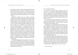 the dangers of bus re-regulation
112 113
marketing awar en ess in th e bus ind ustry
have suffered as result. In the less customer-focused parts of the
industry, hardware (such as vehicles, communications, point-of-
sale electronics, guidance systems, etc.) has commanded greater
attention than the ‘soft’ details of delivery. The latter can make
or break customer satisfaction but is difﬁcult to cost or allocate
revenue to.
Meanwhile, the public sector is not without its consumer
champions, and the Labour government has been quietly stealing
the private sector’s clothes. It responded to some extent to unfa-
vourable comparisons of town hall bureaucracy with the private
sector’s approach to customers through the ‘Best Value’ process,
in which a consumer-oriented approach (modiﬁed for the social
service context) can be seen (DTLR, 1999). Perhaps predict-
ably this promising approach to modernisation has run into
bureaucracy and box-ticking, yet marketing-aware public sector
managers will no longer be relying on the old ‘we know best’
philosophy. They will be making use of consumer research, and
battles over whether the private sector is delivering could well be
fought over whether the consumer is being well served. This ought
to be the private sector’s home ground, because a customer orien-
tation is something they have that the public sector convention-
ally lacks. Yet the public sector is catching on, and is gathering
feedback – sometimes unﬂattering – on what the private sector’s
customers think.
While marketing principles can be mapped on to bus services,
however, there is very little room for manoeuvre in the important
element of pricing. The nature of the ‘uncompleted enterprise’
means there are few opportunities for segmentation, particularly
at the top end, which leads us to perhaps the greatest banana skin
that the public sector has left us.
The ‘uncompleted enterprise’
As we need to be continually reminded, ‘deregulation’ in the 1985
Transport Act was a misnomer. Many regulations remained, new
ones were imposed and local authorities retained considerable
powers of intervention. An analysis of transport, travel and land
use might have identiﬁed market failure in the allocation of space,
but it was not something that the government of the time was
inclined to correct.
So it was that opening the bus industry to market forces
failed to deal with the fundamentals of the total market for travel
and persisted with subsidy as a ‘second best’ solution, hence the
‘uncomplete enterprise’ (Hibbs, 1991b).
This brings us to a more fundamental issue than either owner-
ship or regulation. Consider the original mass transit marketing
offer: large numbers of people want to go from A to B, and if they
travel together, we can exploit efﬁciencies in fuel, vehicles and
road space and this would be reﬂected in an attractive price for a
professional (as opposed to ‘DIY’2
) transport service. Over time,
changes in vehicle and fuel costs and licence-holding have eroded
these advantages; the DIY version has become greatly superior to
the ‘professionally delivered’ one.
The only Unique Selling Point that public transport then has
left is its efﬁcient use of land, particularly road space, but this has
no market value. It relies heavily on unattractive and dying market
segments. The problem is that such space is unpriced and simple
microeconomics seems to offer an attractive explanation of the
consequences: if the marginal price of consumption is zero, then it
is consumed until its marginal utility is zero, i.e. it is ‘wasted’.
2 In other words, driving.
IEA Danger Rereg bk.indb 112-113IEA Danger Rereg bk.indb 112-113 11/10/05 10:43:3311/10/05 10:43:33
 