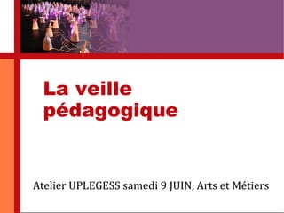 La veille
          pédagogique


       Atelier UPLEGESS samedi 9 JUIN, Arts et Métiers
22 juillet 2009    Martine Dubreucq. CUEF
 