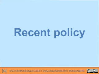 brian.hole@ubiquitypress.com | www.ubiquitypress.com| @ubiquitypress
Recent policy
 