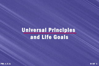 © IEF 1PML 1.3.1s
Universal Principles
and Life Goals
 