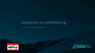 Introduction to Uplift Modelling
An online gaming application
 
