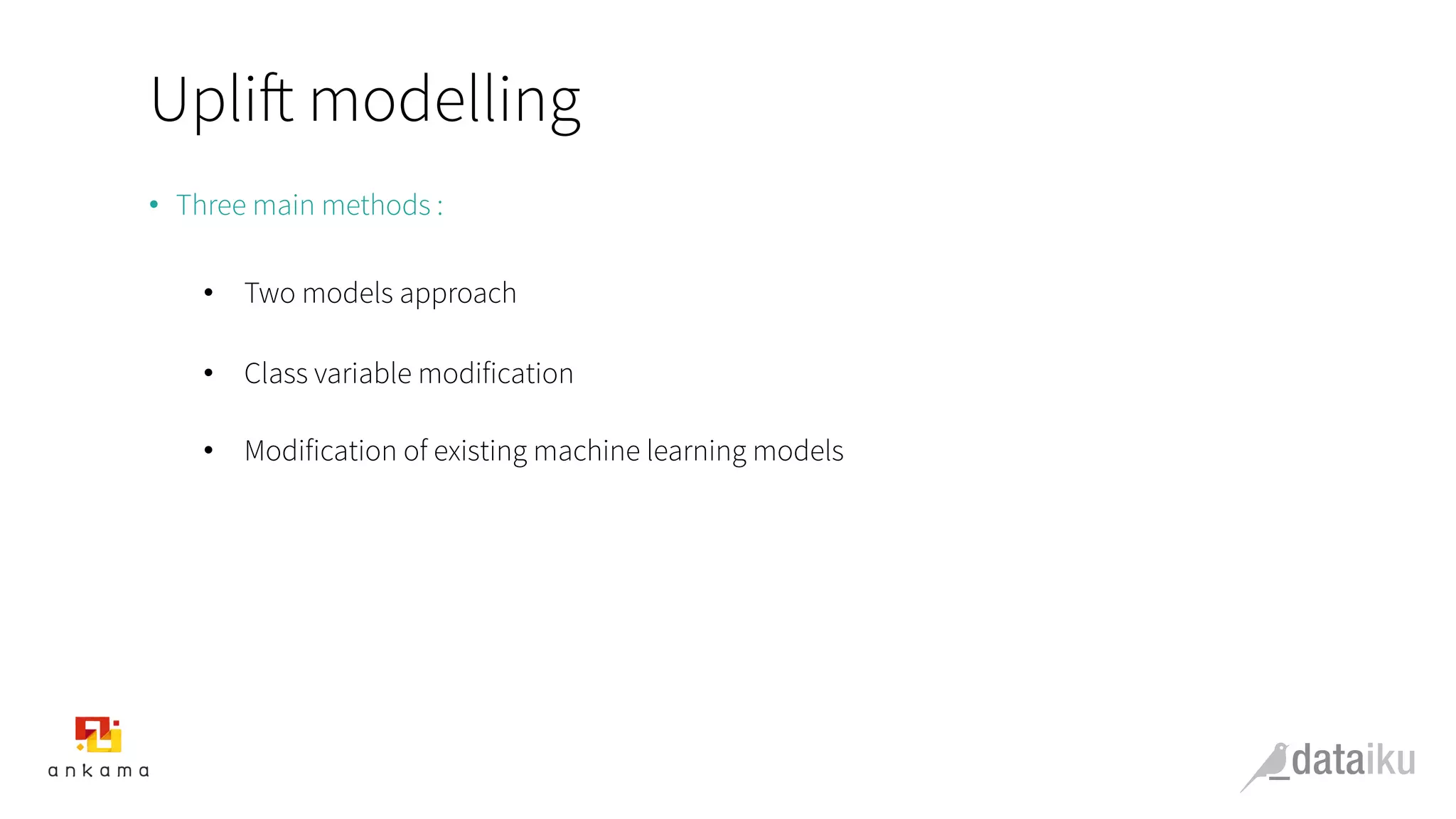 Uplift modelling
•  Three main methods :
•  Two models approach
•  Class variable modification
•  Modification of existing machine learning models
 