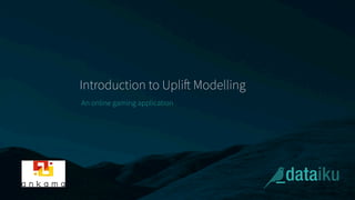 Introduction to Uplift Modelling
An online gaming application
 